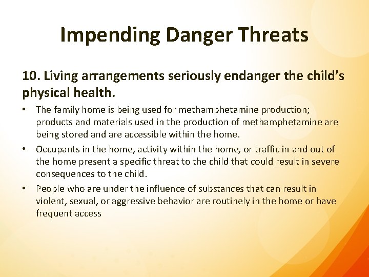 Impending Danger Threats 10. Living arrangements seriously endanger the child’s physical health. • The
