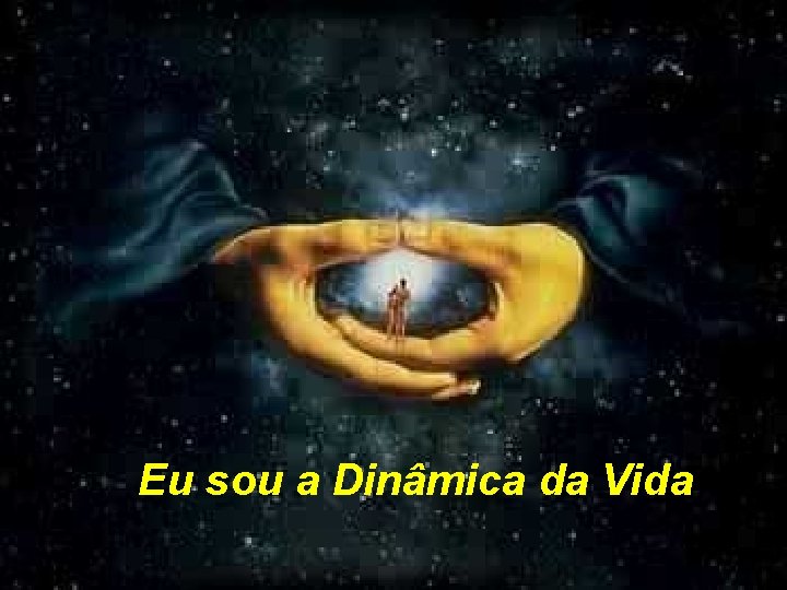 Eu sou a Dinâmica da Vida 