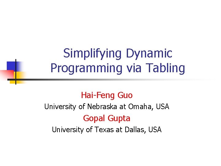 Simplifying Dynamic Programming via Tabling Hai-Feng Guo University of Nebraska at Omaha, USA Gopal