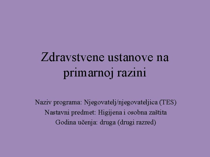 Zdravstvene ustanove na primarnoj razini Naziv programa: Njegovatelj/njegovateljica (TES) Nastavni predmet: Higijena i osobna