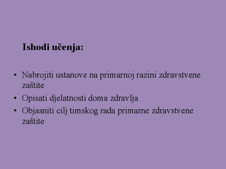 Ishodi učenja: • Nabrojiti ustanove na primarnoj razini zdravstvene zaštite • Opisati djelatnosti doma