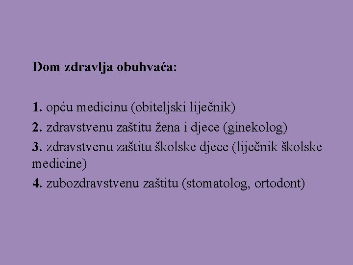 Dom zdravlja obuhvaća: 1. opću medicinu (obiteljski liječnik) 2. zdravstvenu zaštitu žena i djece