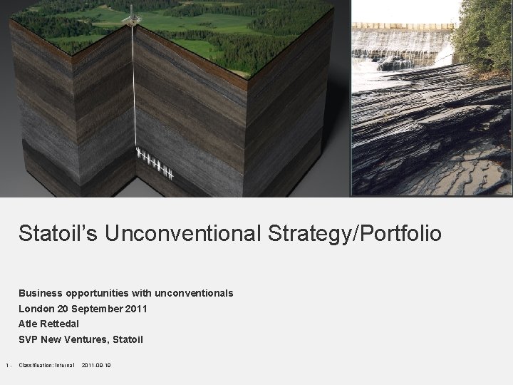Statoil’s Unconventional Strategy/Portfolio Business opportunities with unconventionals London 20 September 2011 Atle Rettedal SVP