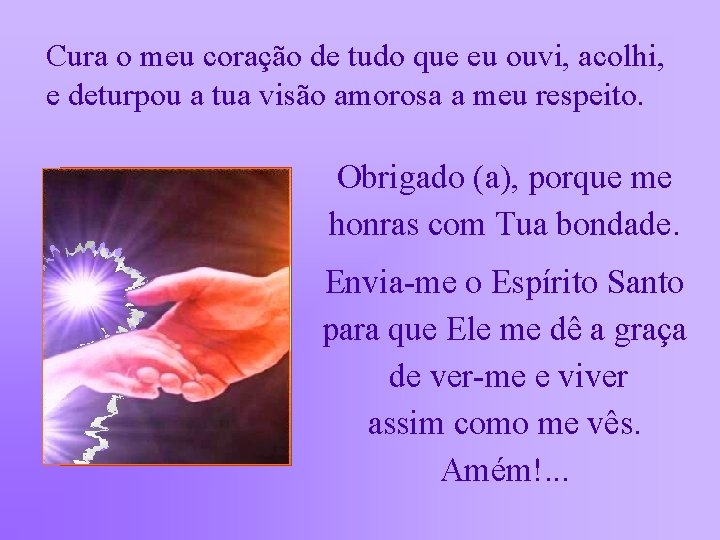 Cura o meu coração de tudo que eu ouvi, acolhi, e deturpou a tua