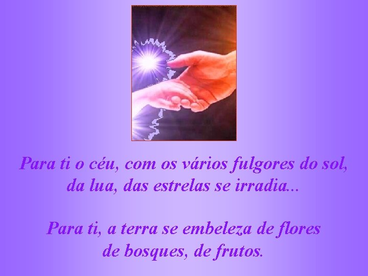 Para ti o céu, com os vários fulgores do sol, da lua, das estrelas