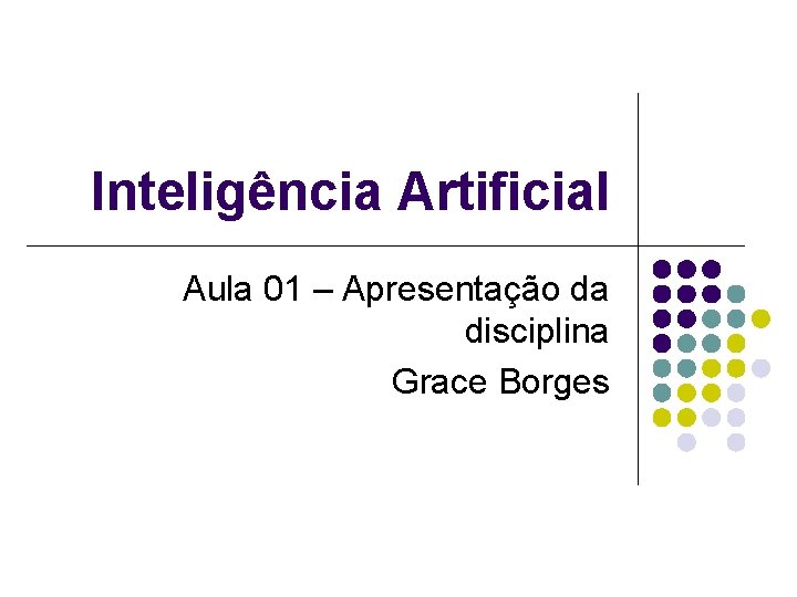 Inteligncia Artificial Aula 01 Apresentao da disciplina Grace