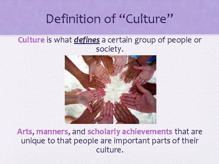 Definition of “Culture” Culture is what defines a certain group of people or society.