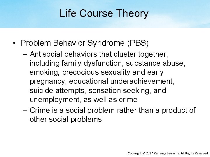 Life Course Theory • Problem Behavior Syndrome (PBS) – Antisocial behaviors that cluster together,