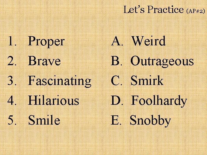 Let’s Practice (AP#2) 1. 2. 3. 4. 5. Proper Brave Fascinating Hilarious Smile A.