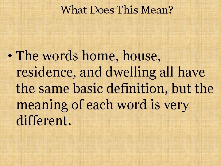 What Does This Mean? • The words home, house, residence, and dwelling all have