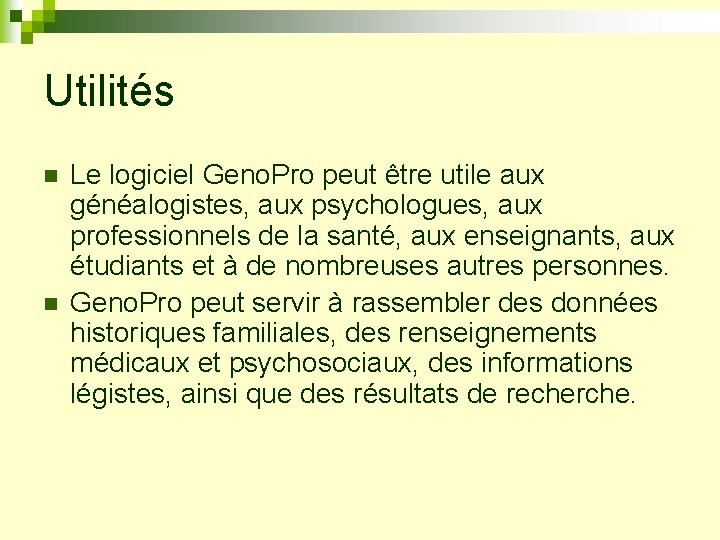 Utilités n n Le logiciel Geno. Pro peut être utile aux généalogistes, aux psychologues,