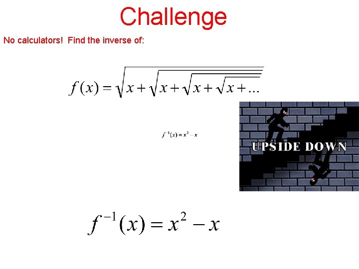 Challenge No calculators! Find the inverse of: 