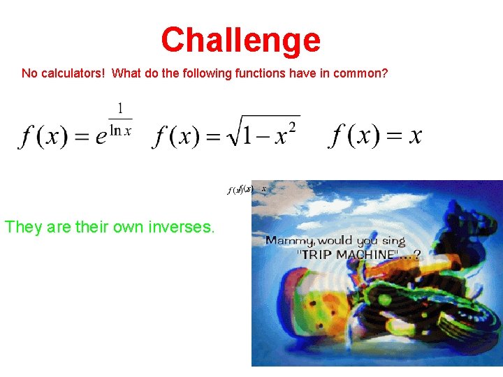 Challenge No calculators! What do the following functions have in common? They are their