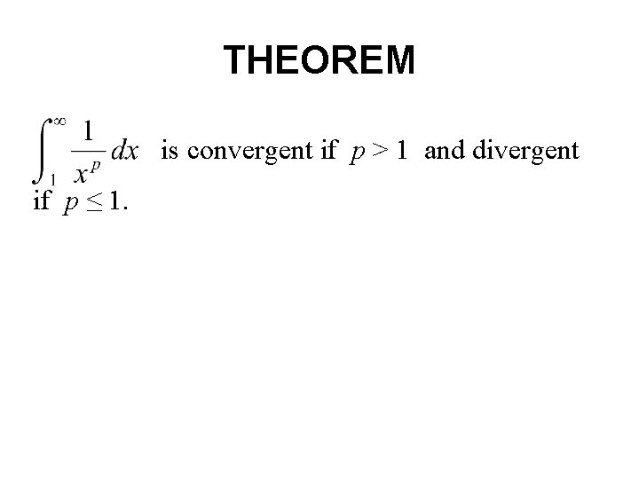 THEOREM is convergent if p > 1 and divergent if p ≤ 1. 