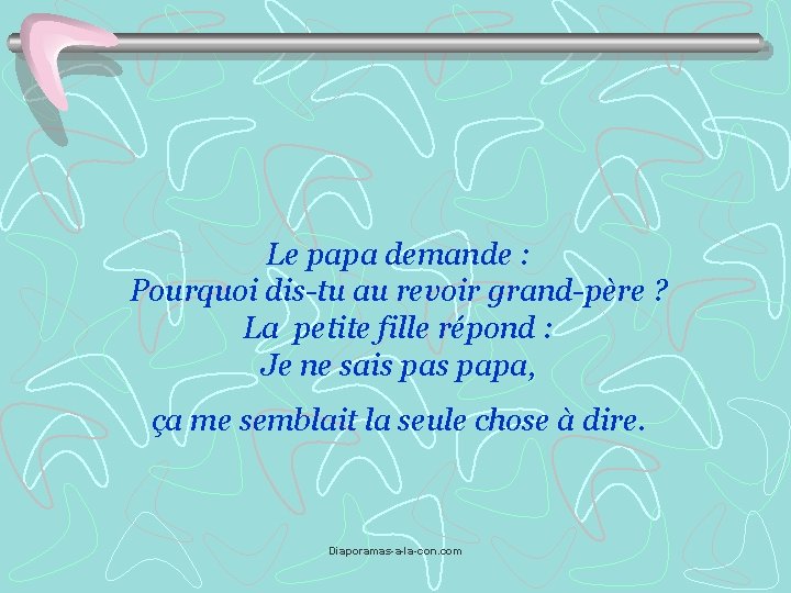 Le papa demande : Pourquoi dis-tu au revoir grand-père ? La petite fille répond