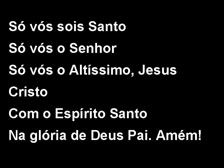 Só vós sois Santo Só vós o Senhor Só vós o Altíssimo, Jesus Cristo