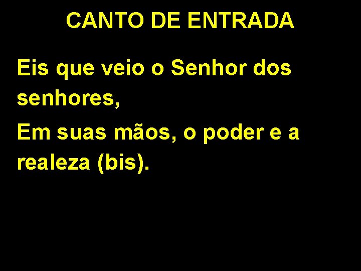 CANTO DE ENTRADA Eis que veio o Senhor dos senhores, Em suas mãos, o