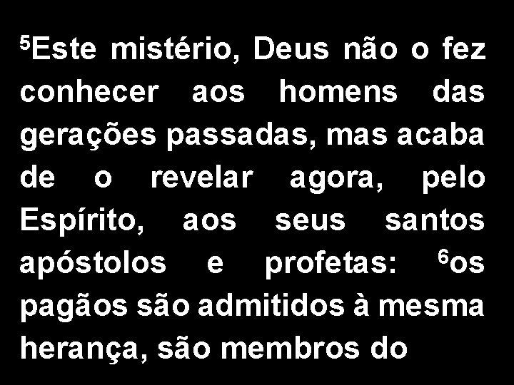 5 Este mistério, Deus não o fez conhecer aos homens das gerações passadas, mas