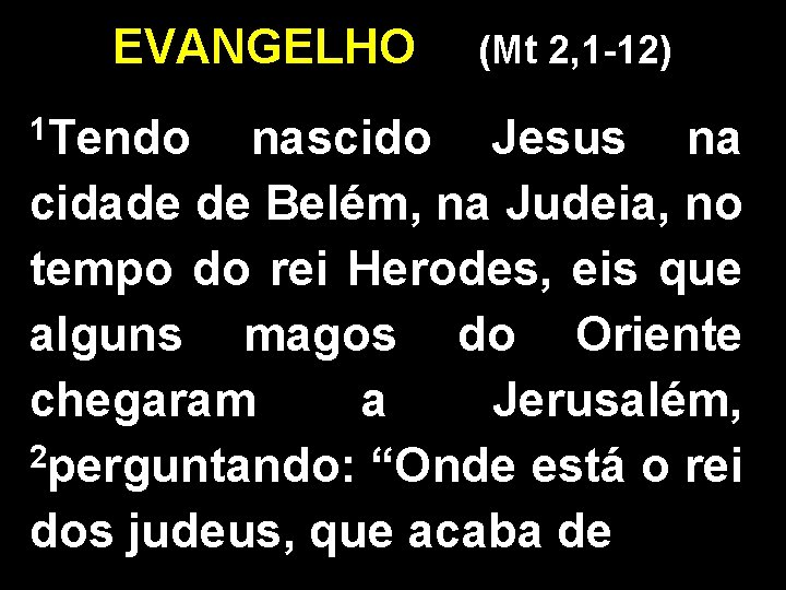 EVANGELHO 1 Tendo (Mt 2, 1 -12) nascido Jesus na cidade de Belém, na