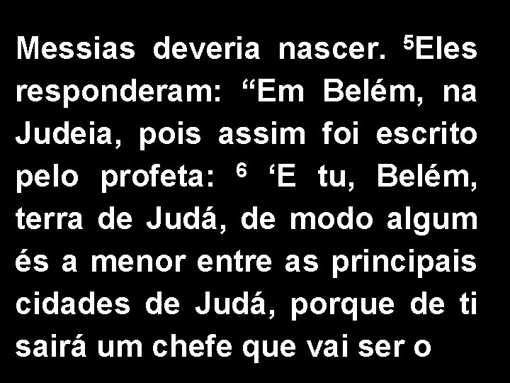 Messias deveria nascer. 5 Eles responderam: “Em Belém, na Judeia, pois assim foi escrito