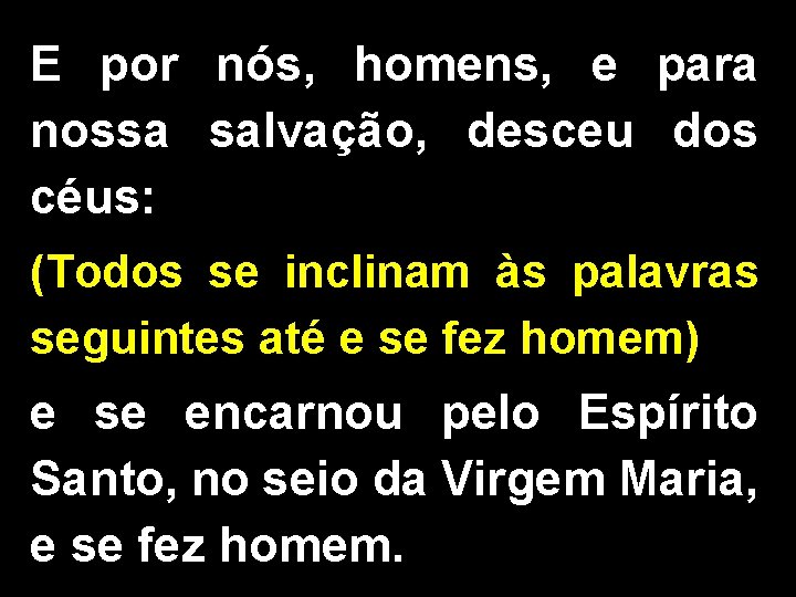 E por nós, homens, e para nossa salvação, desceu dos céus: (Todos se inclinam