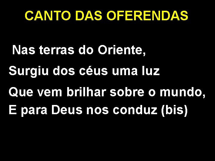 CANTO DAS OFERENDAS Nas terras do Oriente, Surgiu dos céus uma luz Que vem