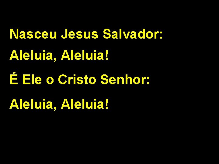 Nasceu Jesus Salvador: Aleluia, Aleluia! É Ele o Cristo Senhor: Aleluia, Aleluia! 2/2 