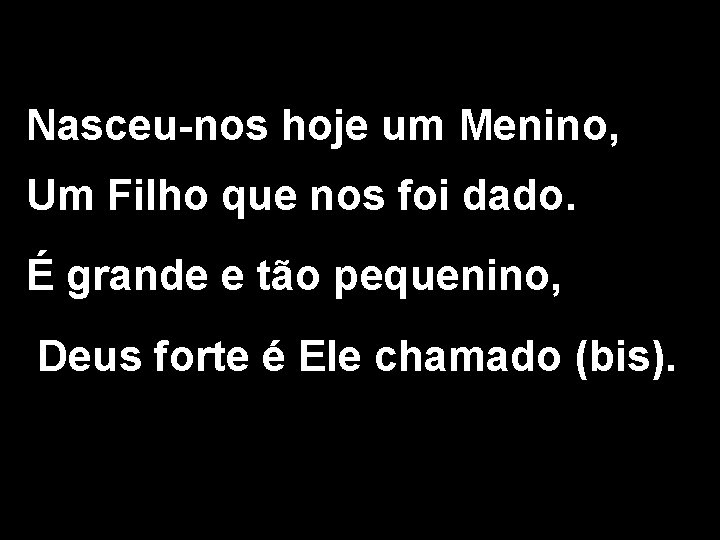 Nasceu-nos hoje um Menino, Um Filho que nos foi dado. É grande e tão