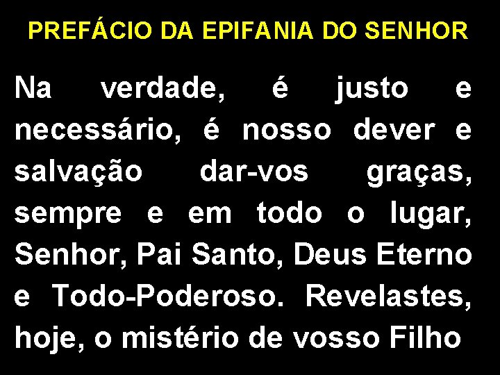 PREFÁCIO DA EPIFANIA DO SENHOR Na verdade, é justo e necessário, é nosso dever