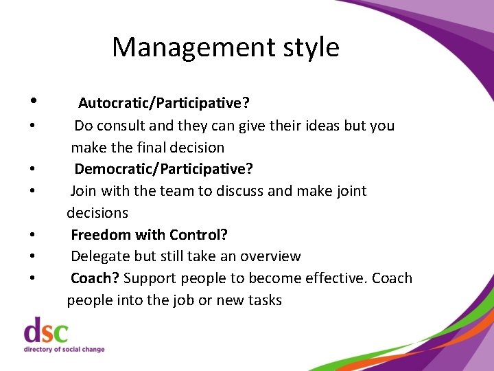 Management style • • Autocratic/Participative? Do consult and they can give their ideas but