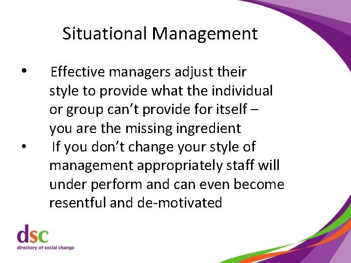 Situational Management • • Effective managers adjust their style to provide what the individual