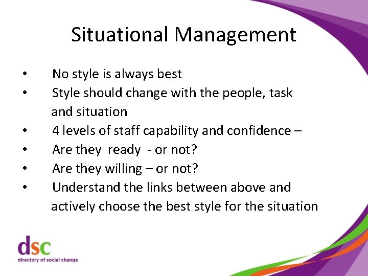 Situational Management • • • No style is always best Style should change with