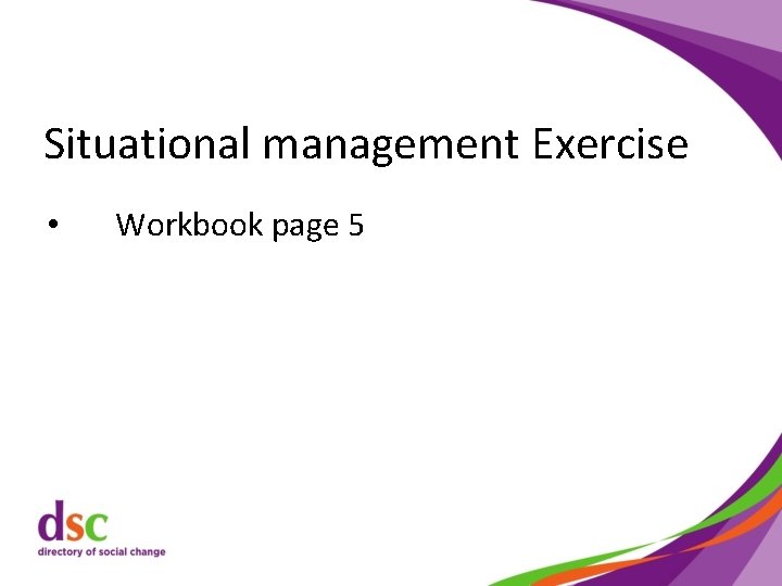 Situational management Exercise • Workbook page 5 