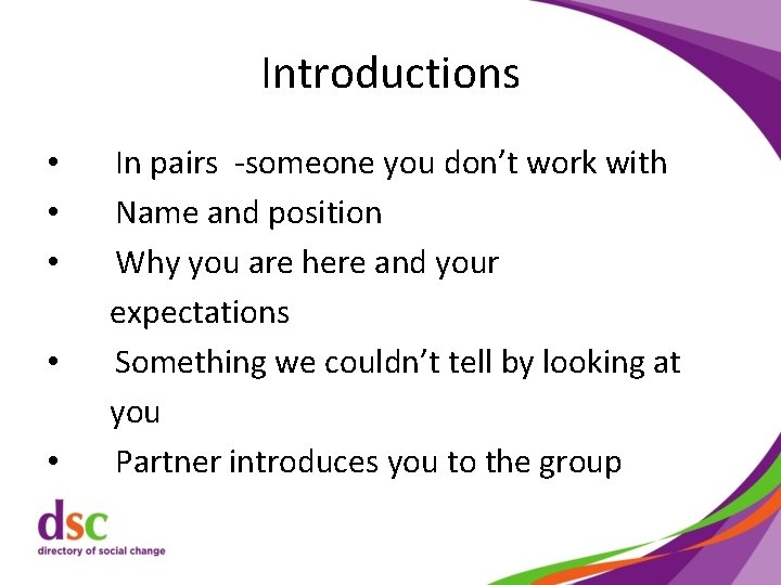 Introductions • • • In pairs -someone you don’t work with Name and position