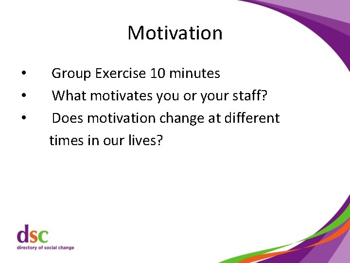 Motivation • • • Group Exercise 10 minutes What motivates you or your staff?