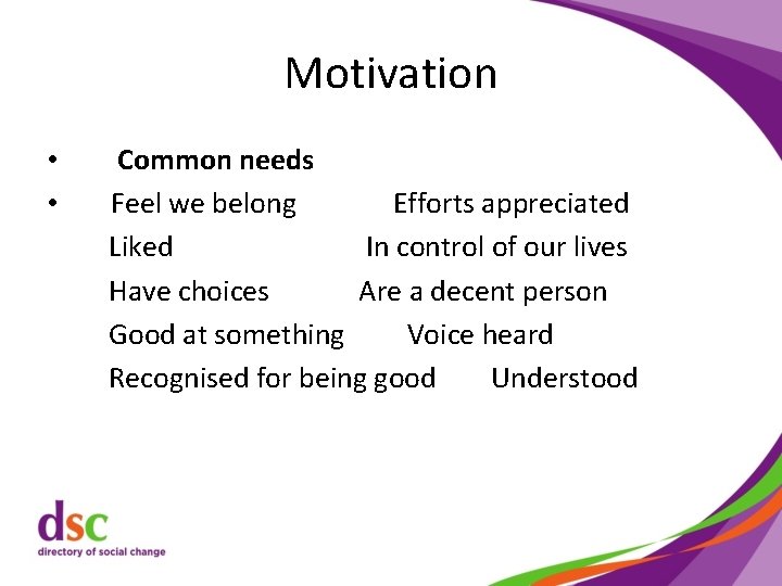 Motivation • • Common needs Feel we belong Efforts appreciated Liked In control of