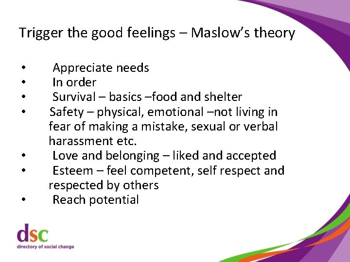 Trigger the good feelings – Maslow’s theory • • Appreciate needs In order Survival