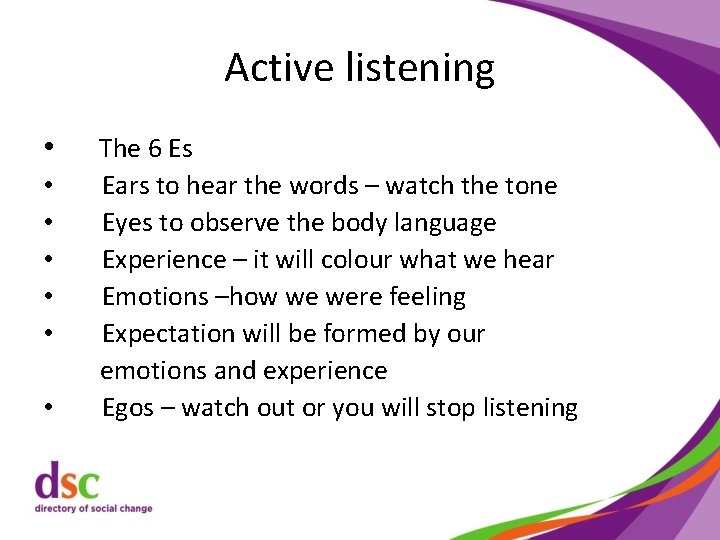 Active listening • • The 6 Es Ears to hear the words – watch