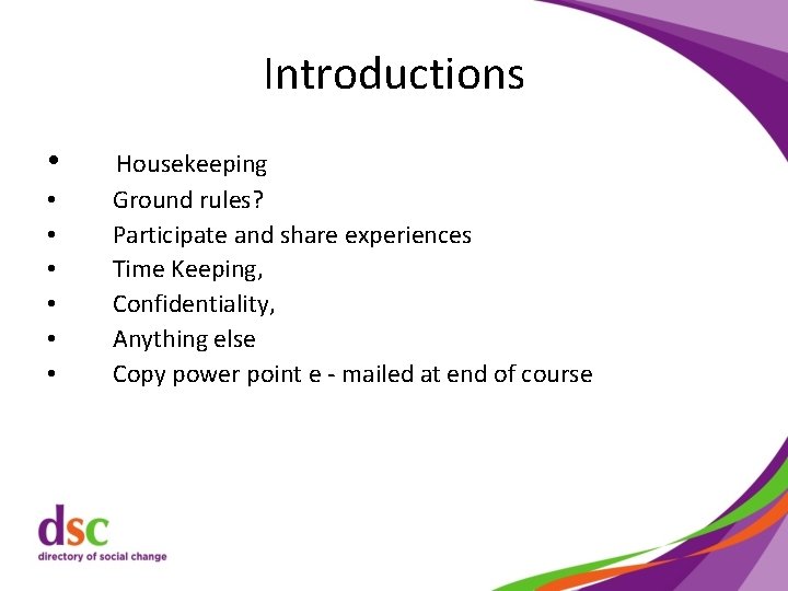 Introductions • • Housekeeping Ground rules? Participate and share experiences Time Keeping, Confidentiality, Anything