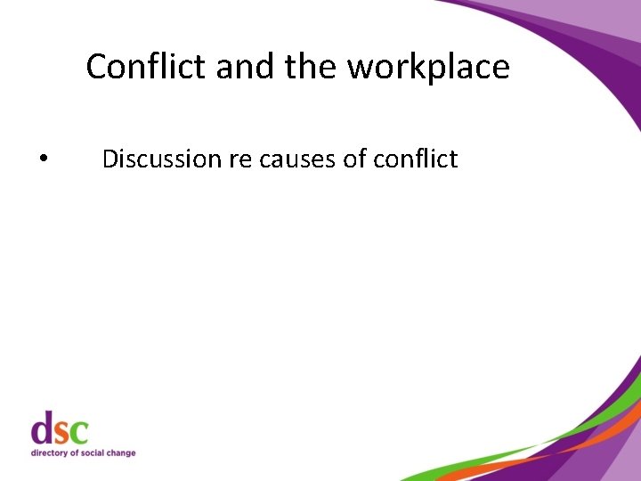 Conflict and the workplace • Discussion re causes of conflict 