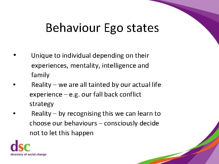 Behaviour Ego states • • • Unique to individual depending on their experiences, mentality,