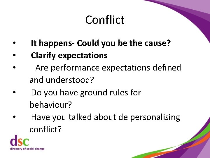 Conflict • • • It happens- Could you be the cause? Clarify expectations Are