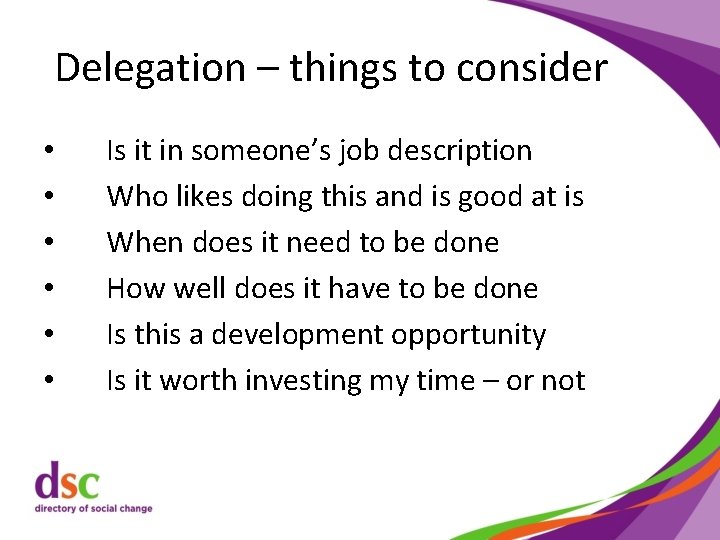 Delegation – things to consider • • • Is it in someone’s job description