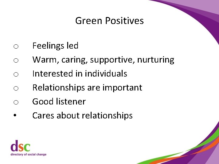 Green Positives o o o • Feelings led Warm, caring, supportive, nurturing Interested in