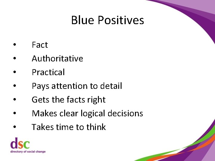 Blue Positives • • Fact Authoritative Practical Pays attention to detail Gets the facts