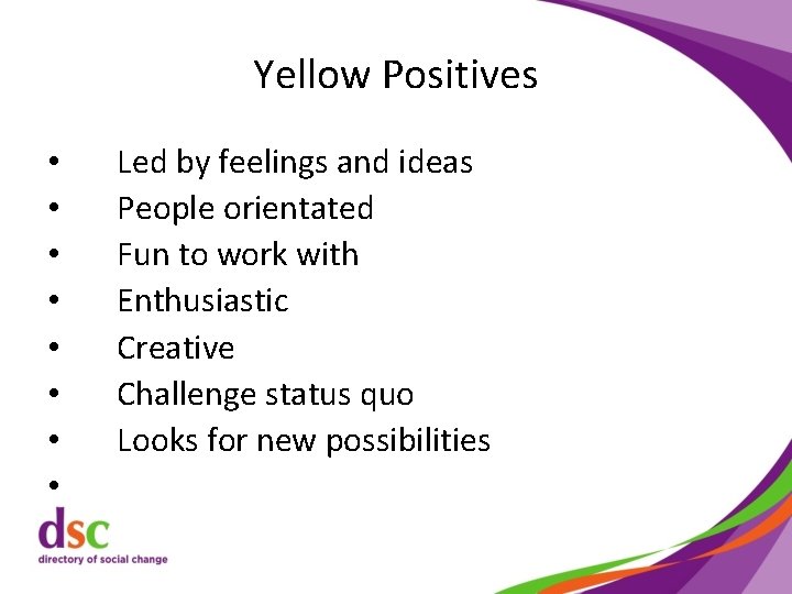 Yellow Positives • • Led by feelings and ideas People orientated Fun to work