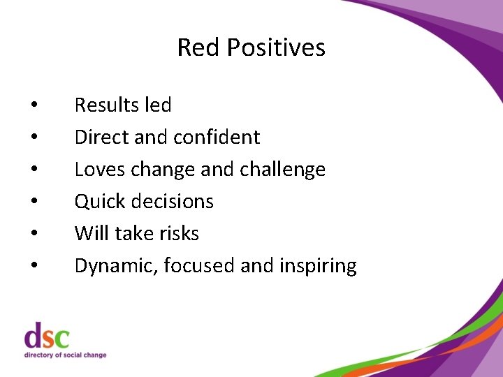 Red Positives • • • Results led Direct and confident Loves change and challenge