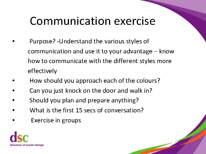 Communication exercise • • • Purpose? -Understand the various styles of communication and use