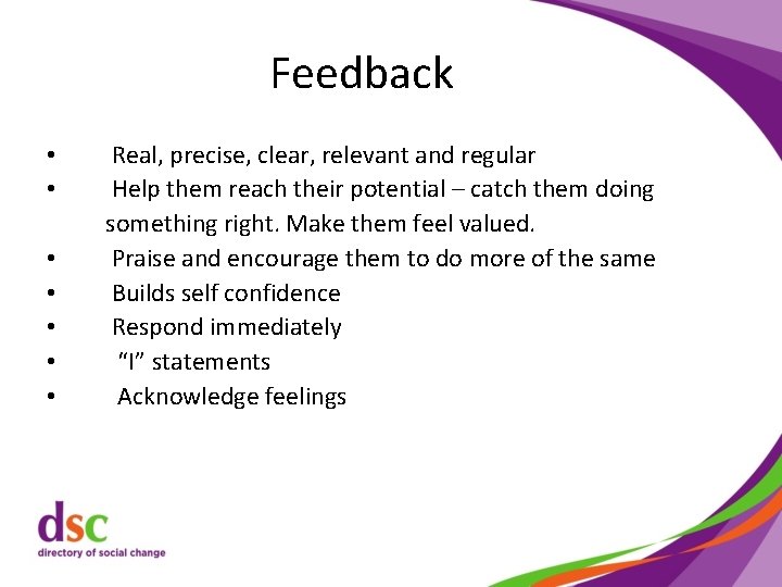 Feedback • • Real, precise, clear, relevant and regular Help them reach their potential