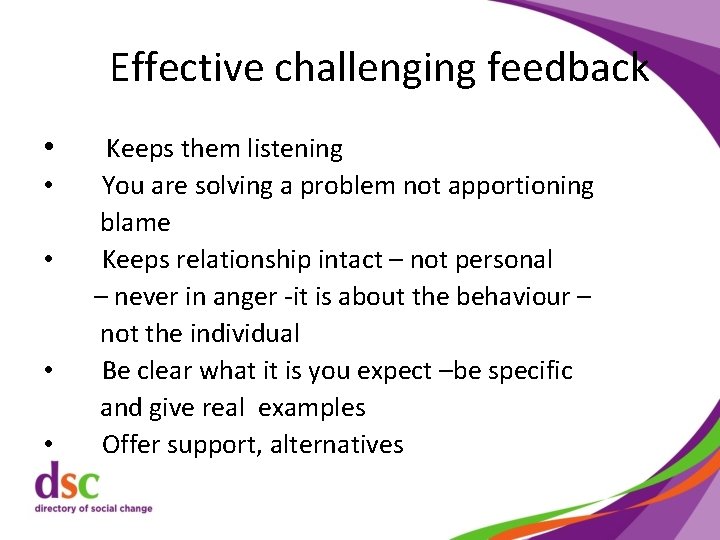 Effective challenging feedback • • • Keeps them listening You are solving a problem